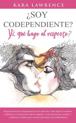 ¿Soy Codependiente? Y ¿Qué Hago Al Respecto?: Recuperación de la codependencia en las relaciones, cómo dejar de controlar, enfrentarse a un narcisista