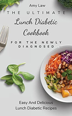 The Ultimate Lunch Diabetic Cookbook For The Newly Diagnosed: Easy And Delicious Lunch Diabetic Recipes - 9781803424859