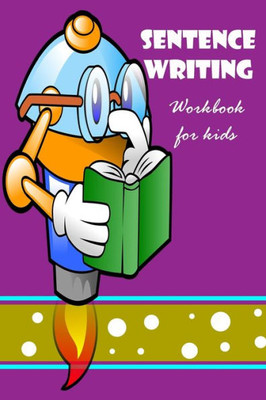 Sentence Writing Workbook for kids: Building Writing Skills: Words to Sentences Writing Fabulous for children.