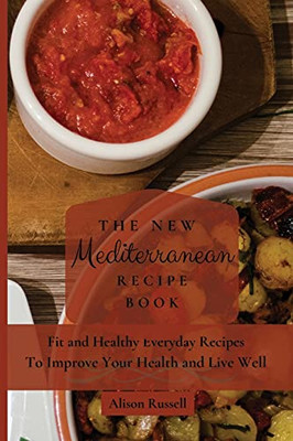 The New Mediterranean Recipe Book: Fit And Healthy Everyday Recipes To Improve Your Health And Live Well - 9781803174211