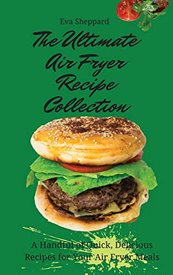 The Ultimate Air Fryer Recipe Collection: A Handful Of Quick, Delicious Recipes For Your Air Fryer Meals - 9781803176017