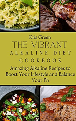 The Vibrant Alkaline Diet Cookbook: Amazing Alkaline Recipes To Boost Your Lifestyle And Balance Your Ph - 9781803179728