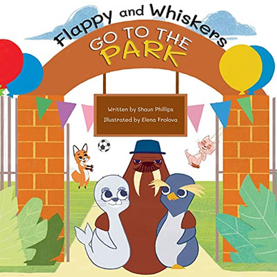 Flappy And Whiskers Go To The Park: The Fun Adventures Of A Penguin And A Sea Lion As They Go To The Park - 9781739925109