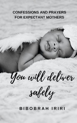 You Will Deliver Safely: Confessions and Prayers For Expectant Mothers