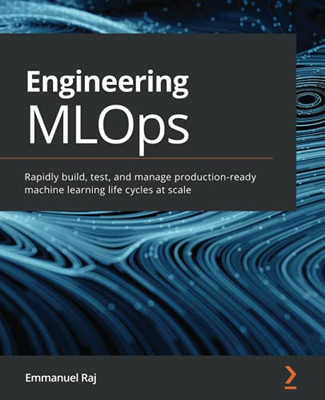 Engineering Mlops: Rapidly Build, Test, And Manage Production-Ready Machine Learning Life Cycles At Scale - 9781800562882