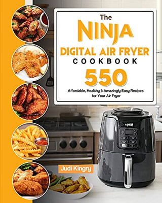 The Ninja Digital Air Fryer Cookbook: 550 Affordable, Healthy & Amazingly Easy Recipes For Your Air Fryer - 9781803193083