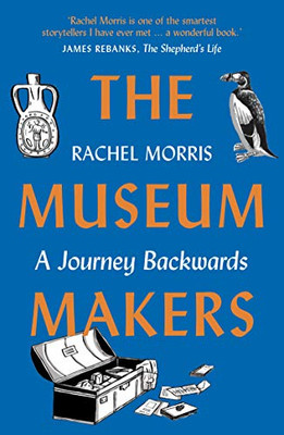 The Museum Makers: A Journey Backwards - From Old Boxes Of Dark Family Secrets To A Golden Era Of Museums - 9781912836826
