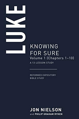 Luke, Volume 1: Knowing For Sure, (Chapters 1Â10), A 13-Lesson Study (Reformed Expository Bible Studies) - 9781629958415