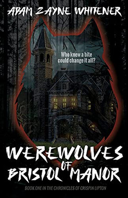 Werewolves Of Bristol Manor: A Ya Lgbt Contemporary Urban Fantasy Novel (The Chronicles Of Crispin Lipton) - 9781736818312