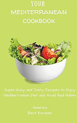 Your Mediterranean Cookbook: Super-Easy And Tasty Recipes To Enjoy Mediterranean Diet And Avoid Bad Habits - 9781802694246