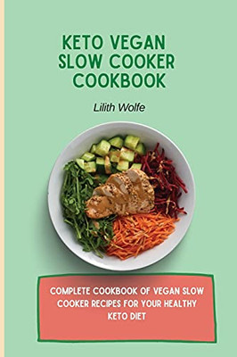 Keto Vegan Slow Cooker Cookbook: Complete Cookbook Of Vegan Slow Cooker Recipes For Your Healthy Keto Diet - 9781802779813