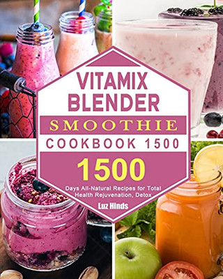 Vitamix Blender Smoothie Cookbook 1500: 1500 Days All-Natural Recipes For Total Health Rejuvenation, Detox - 9781803207674
