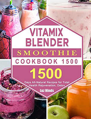 Vitamix Blender Smoothie Cookbook 1500: 1500 Days All-Natural Recipes For Total Health Rejuvenation, Detox - 9781803207681