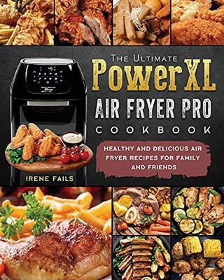 The Ultimate Powerxl Air Fryer Pro Cookbook: Healthy And Delicious Air Fryer Recipes For Family And Friends - 9781803200347
