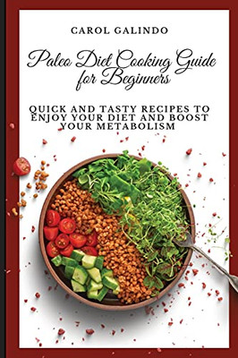 Paleo Diet Cooking Guide For Beginners: Quick And Tasty Recipes To Enjoy Your Diet And Boost Your Metabolism - 9781801909174