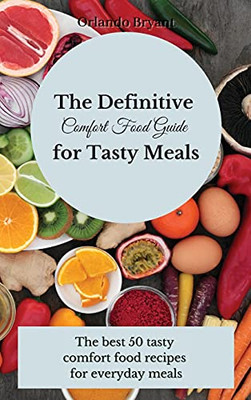 The Definitive Comfort Food Guide For Tasty Meals: The Best 50 Tasty Comfort Food Recipes For Everyday Meals - 9781803175416