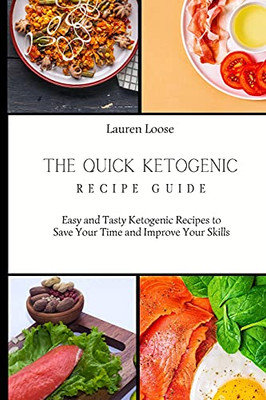 The Quick Ketogenic Recipe Guide: Easy And Tasty Ketogenic Recipes To Save Your Time And Improve Your Skills - 9781803422572