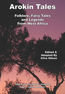 Arokin Tales: Folklore, Fairy Tales And Legends From West Africa (Tales From The World'S Firesides - Africa) - 9781913500429