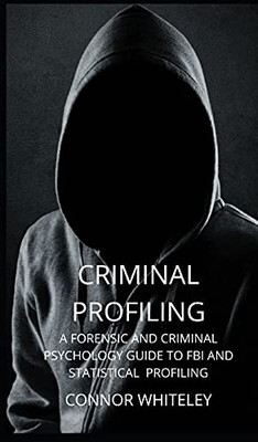 Criminal Profiling: A Forensic And Criminal Psychology Guide To Fbi And Statistical Profiling (Introductory) - 9781914081705