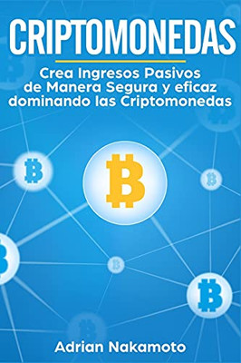Criptomonedas: Crea Ingresos Pasivos De Manera Segura Y Eficaz Dominando Las Criptomonedas (Spanish Edition) - 9781956570014
