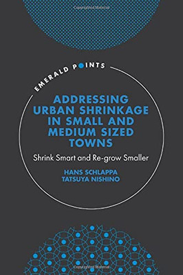 Addressing Urban Shrinkage In Small And Medium Sized Towns: Shrink Smart And Re-Grow Smaller (Emerald Points) - 9781800436978