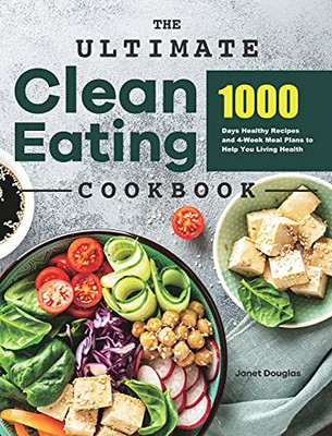 The Ultimate Clean Eating Cookbook: 1000 Days Healthy Recipes And 4-Week Meal Plans To Help You Living Health - 9781801219631