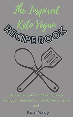 The Inspired Keto Vegan Recipe Book: Simple And Affordable Recipes For Your Healthy But Tasty Keto Vegan Diet - 9781803171883