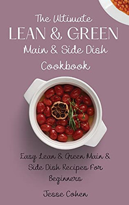 The Ultimate Lean & Green Main & Side Dish Cookbook: Easy Lean & Green Main & Side Dish Recipes For Beginners - 9781803179148