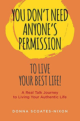 You Don'T Need Anyone'S Permission To Live Your Best Life!: A Real Talk Journey To Living Your Authentic Life - 9781884337048