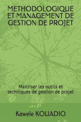 Methodologique Et Management de Gestion de Projet: Maitrise des outils et techniques de gestion de projet
