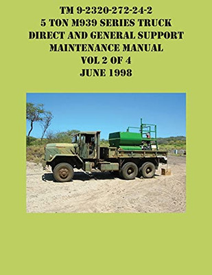 Tm 9-2320-272-24-2 5 Ton M939 Series Truck Direct And General Support Maintenance Manual Vol 2 Of 4 June 1998 - 9781954285644