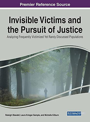 Invisible Victims And The Pursuit Of Justice: Analyzing Frequently Victimized Yet Rarely Discussed Populations - 9781799873488