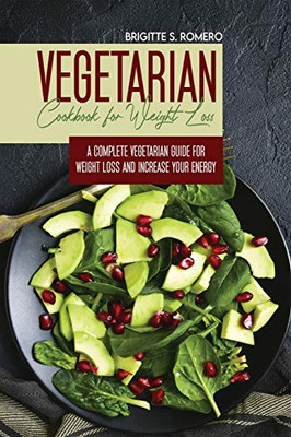 Vegetarian Cookbook For Weight Loss: A Complete Vegetarian Meal-Prep Guide For Weight Loss And Increase Energy - 9781801821650