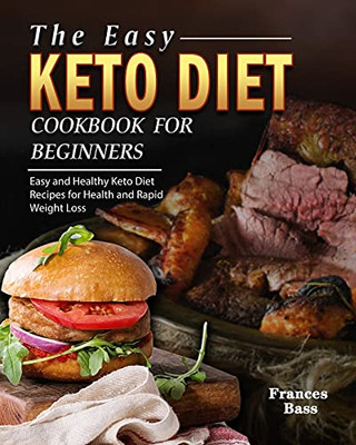 The Easy Keto Diet Cookbook For Beginners: Easy And Healthy Keto Diet Recipes For Health And Rapid Weight Loss - 9781802445640