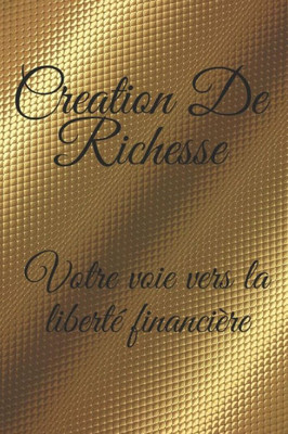CrÃ©ation de Richesse: Votre Voie Vers La LibertÃ© FinanciÃ¨re