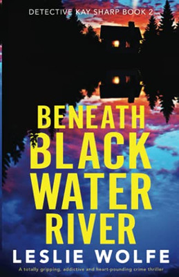 Beneath Blackwater River: A Totally Gripping, Addictive And Heart-Pounding Crime Thriller (Detective Kay Sharp) - 9781800195004