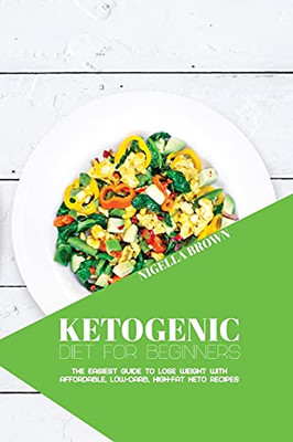 Ketogenic Diet For Beginners: The Easiest Guide To Lose Weight With Affordable, Low-Carb, High-Fat Keto Recipes - 9781802678628