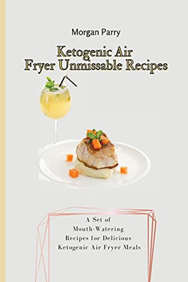 Ketogenic Air Fryer Unmissable Recipes: A Set Of Mouth-Watering Recipes For Delicious Ketogenic Air Fryer Meals - 9781803175867