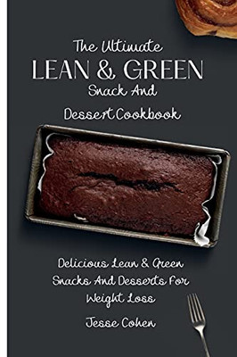 The Ultimate Lean & Green Snack And Desset Cookbook: Delicious Lean & Green Snacks And Desserts For Weight Loss - 9781803179193