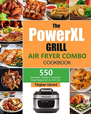 The Powerxl Grill Air Fryer Combo Cookbook: 550 Affordable, Healthy & Amazingly Easy Recipes For Your Air Fryer - 9781803193045