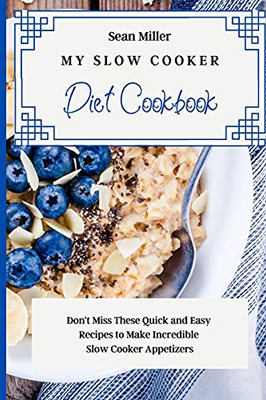 My Slow Cooker Diet Cookbook: Don'T Miss These Quick And Easy Recipes To Make Incredible Slow Cooker Appetizers - 9781803425344