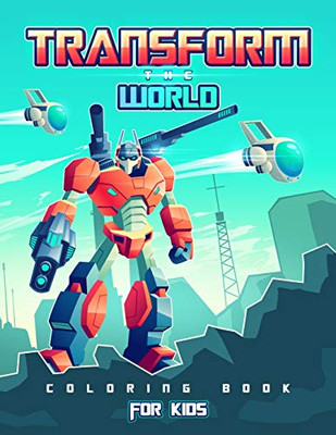 Transform The World: Transformers Coloring Book For Brave Boys And Girls. Save The World With The Gift Of Peace! - 9781801010931