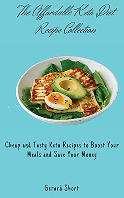 The Affordable Keto Diet Recipe Collection: Cheap And Tasty Keto Recipes To Boost Your Meals And Save Your Money - 9781803176680