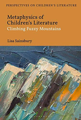 Metaphysics Of Children'S Literature: Climbing Fuzzy Mountains (Bloomsbury Perspectives On Children'S Literature) - 9781350204737