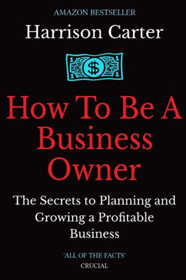 How To Be a Business Owner: The Secrets to Planning and Growing a Profitable Business