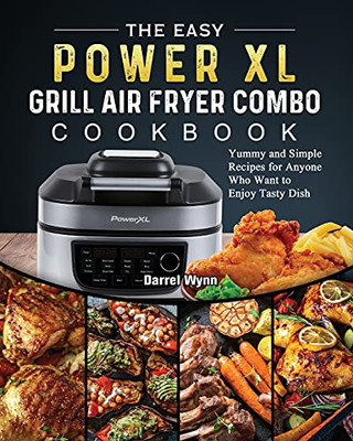 The Easy Powerxl Grill Air Fryer Combo Cookbook: Yummy And Simple Recipes For Anyone Who Want To Enjoy Tasty Dish - 9781803200361