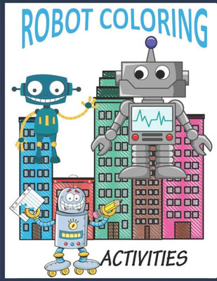 Robot Coloring Activities: robot coloring books for kids ages 4-8, robot coloring book for toddlers, robot coloring book