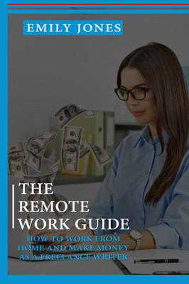 The Remote Work Guide: How to Work from Home and Make Money as a Freelance Writer