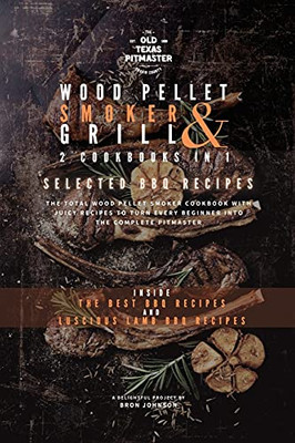 The Wood Pellet Smoker And Grill 2 Cookbooks In 1: Selected Bbq Recipes (The Wood Pellet Smoker And Grill Cookbook) - 9781802601169