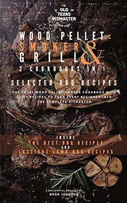 The Wood Pellet Smoker And Grill 2 Cookbooks In 1: Selected Bbq Recipes (The Wood Pellet Smoker And Grill Cookbook) - 9781802601176